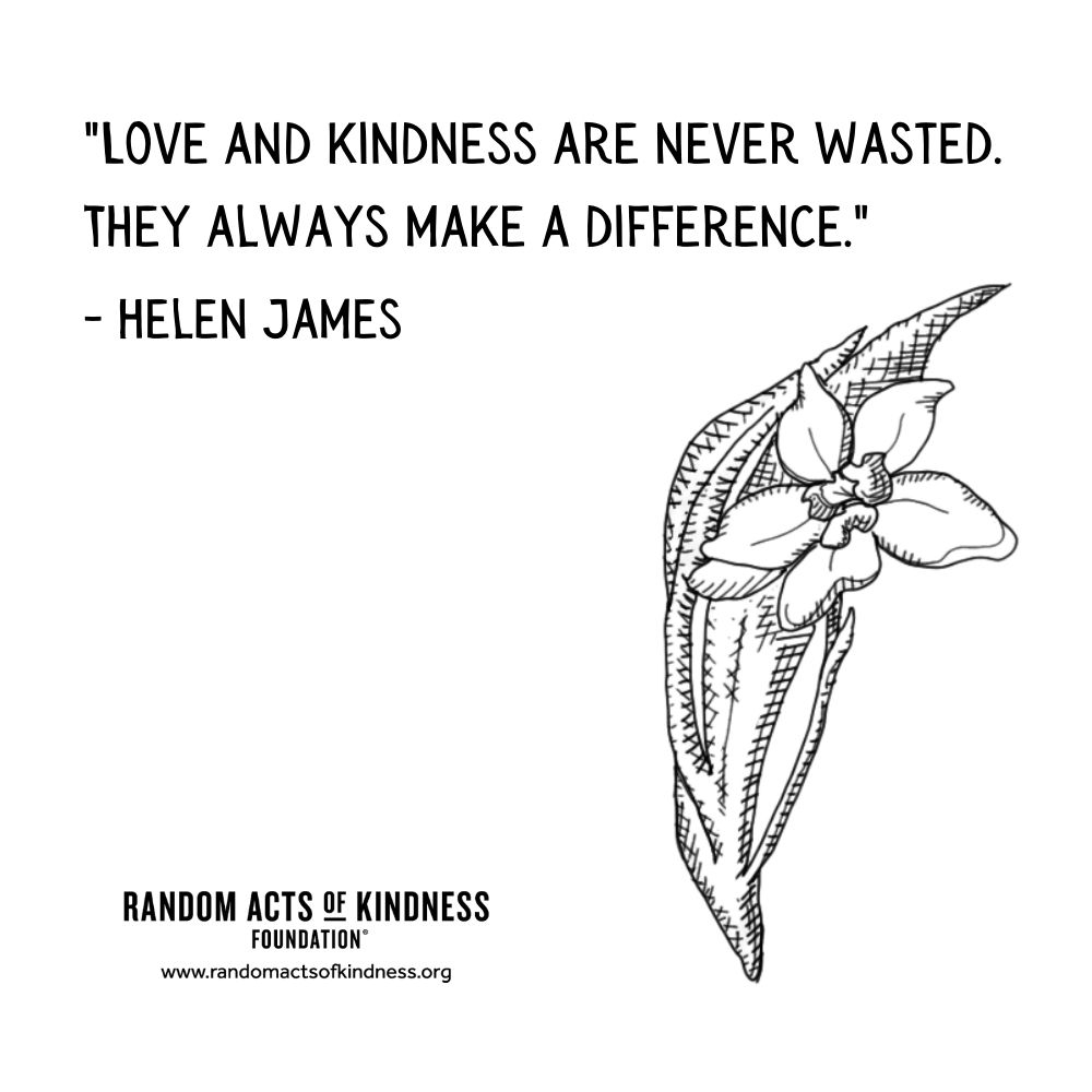 Quotation: Love and kindness are never wasted. They always make a difference. Helen James
