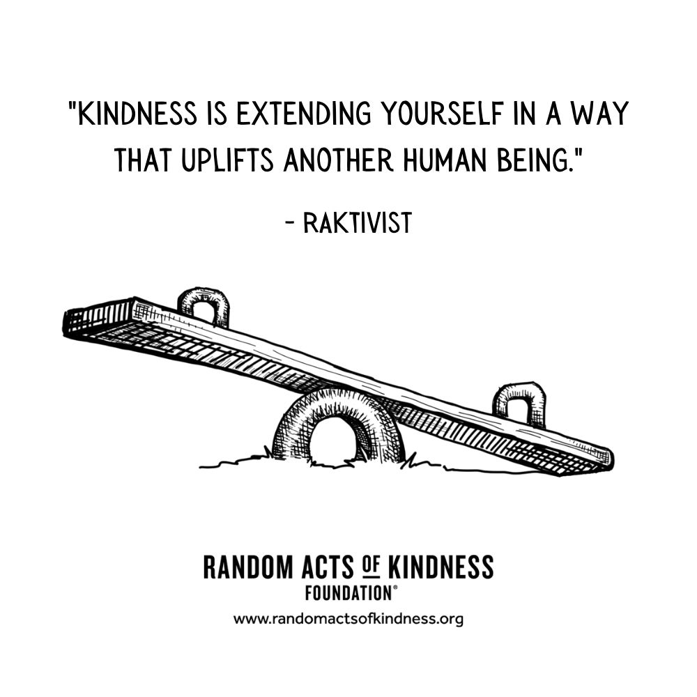 Quotation: Kindness is extending yourself in a way that uplifts another human being RAKtivist