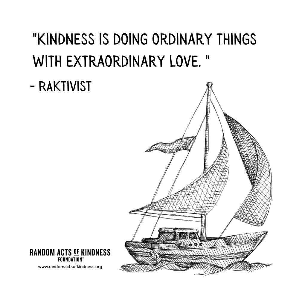 Quotation: Kindness is doing ordinary things with extraordinary love.  RAKtivist