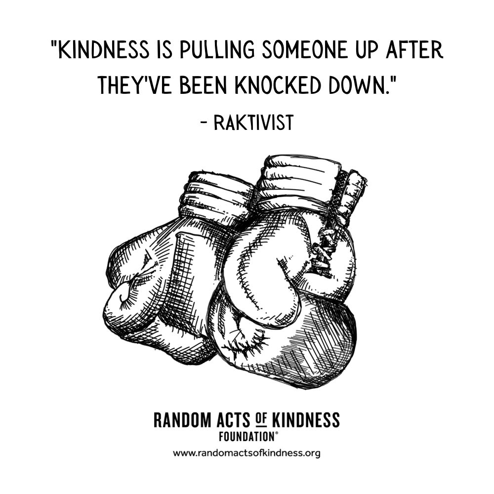 Quotation: Kindness is pulling someone up after they've been knocked down. RAKtivist