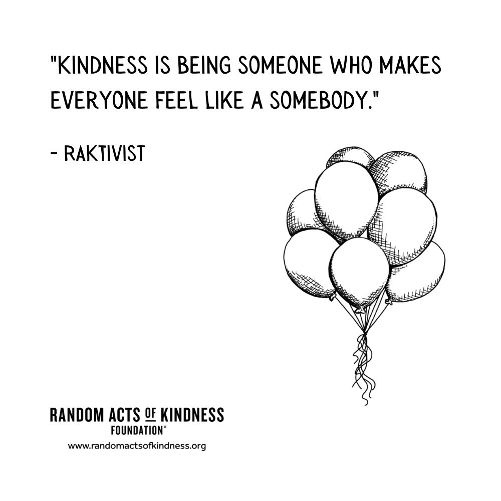 Quotation: Kindness is being someone who makes everyone feel like a somebody. RAKtivist