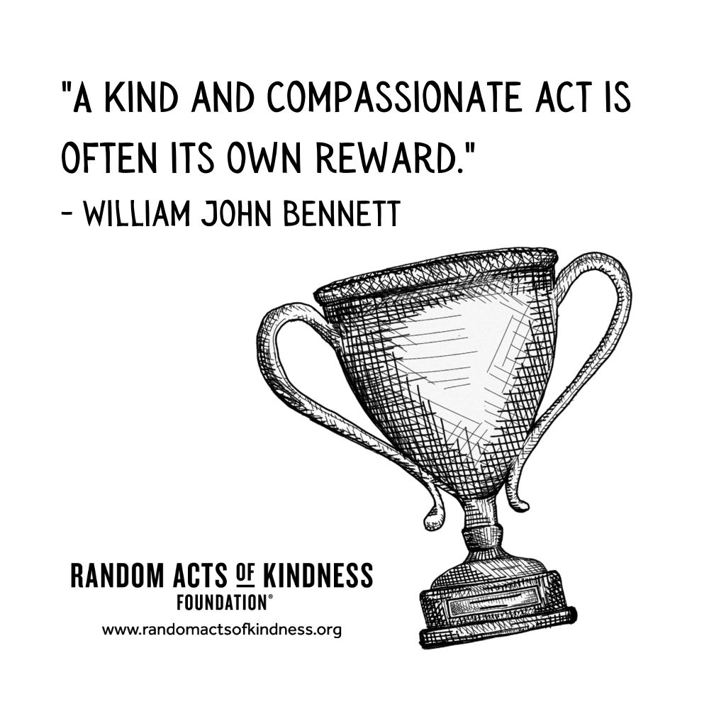Quotation: A kind and compassionate act is often its own reward. William John Bennett