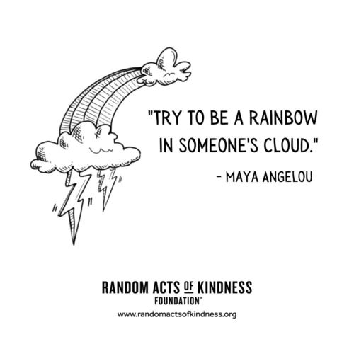 Try to be a rainbow in someone's cloud Maya Angelou