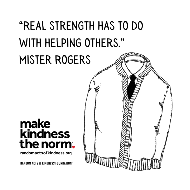 Quotation: Real strength has to do with helping others. Mister Rogers